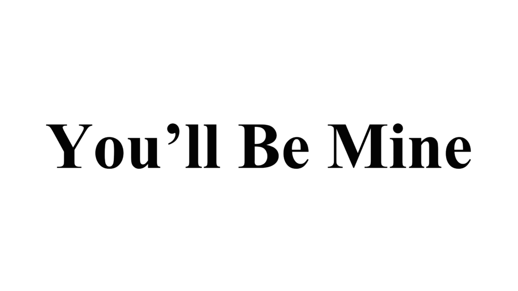 “You’ll Be Mine” (in Times New Roman or Garamond)
