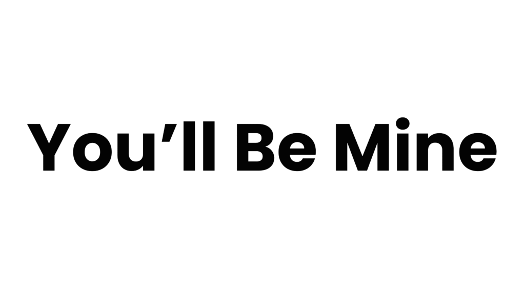 “You’ll Be Mine” (in Helvetica, Poppins, or Montserrat)