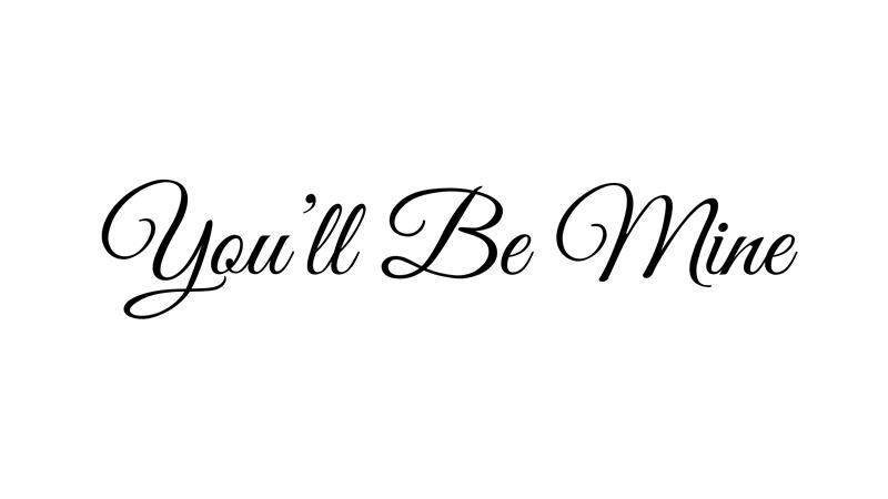 “You’ll Be Mine” (in Great Vibes, Pacifico, or Dancing Script)