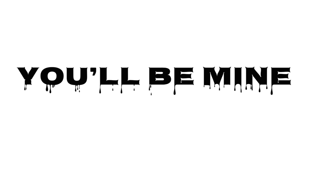 “You’ll Be Mine” (in Creepster or Nosifer)