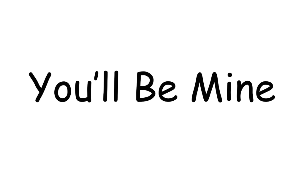 “You’ll Be Mine” (in Fredoka One, Comic Neue, or Baloo)